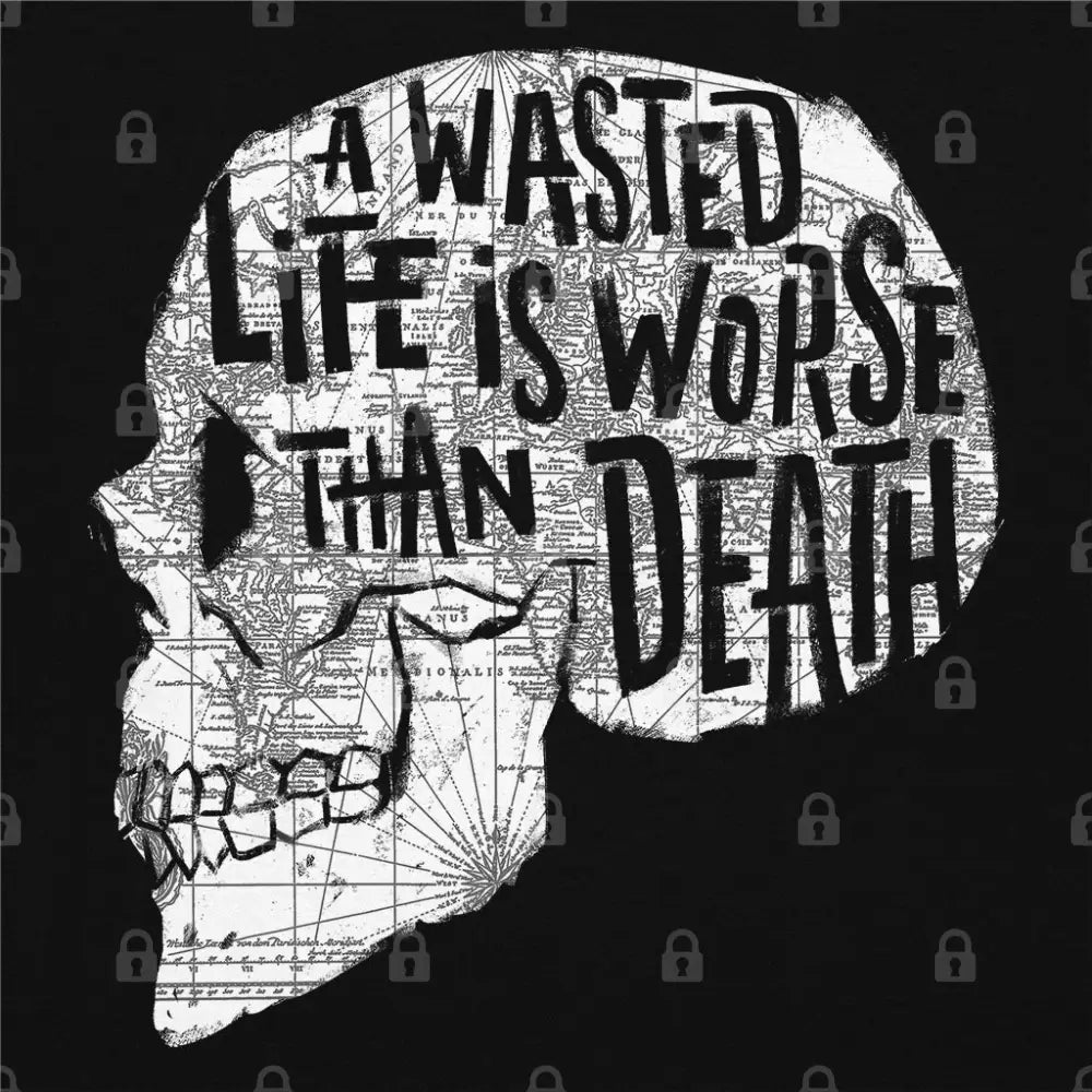 A Wasted Life Is Worse Than Death T-Shirt - Limitee Apparel